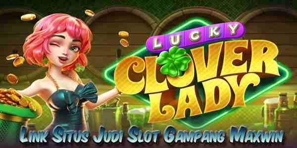 Link Situs Judi Slot Terbaik dan Terpercaya Gampang Maxwin Lucky Clover Lady
