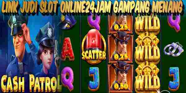 Link Judi Online24Jam Slot Terpercaya Gampang Menang Cash Patrol